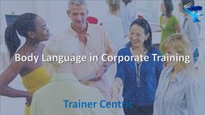Body Language in Corporate Training, Body Language, Physical Movement inside the Classroom Training, How to Walk inside the Training Room?, How to stand as a trainer during a classroom training?