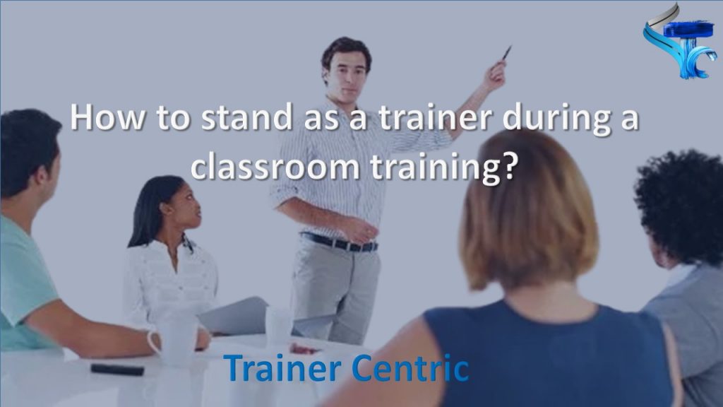 Body Language in Corporate Training, Body Language, Physical Movement inside the Classroom Training, How to Walk inside the Training Room?, How to stand as a trainer during a classroom training?